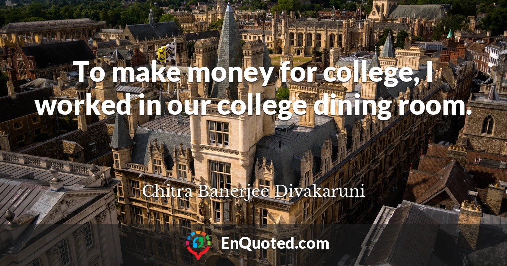To make money for college, I worked in our college dining room.