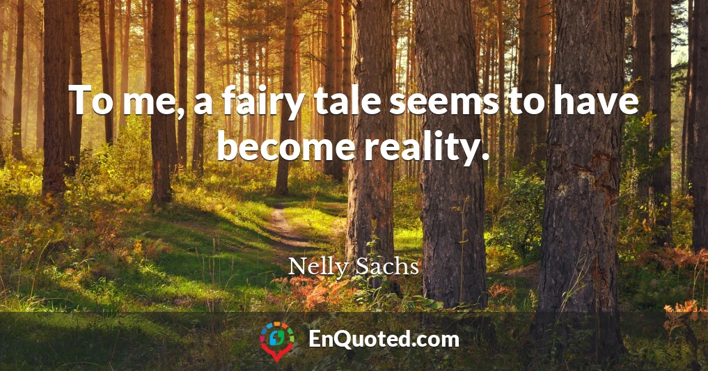 To me, a fairy tale seems to have become reality.