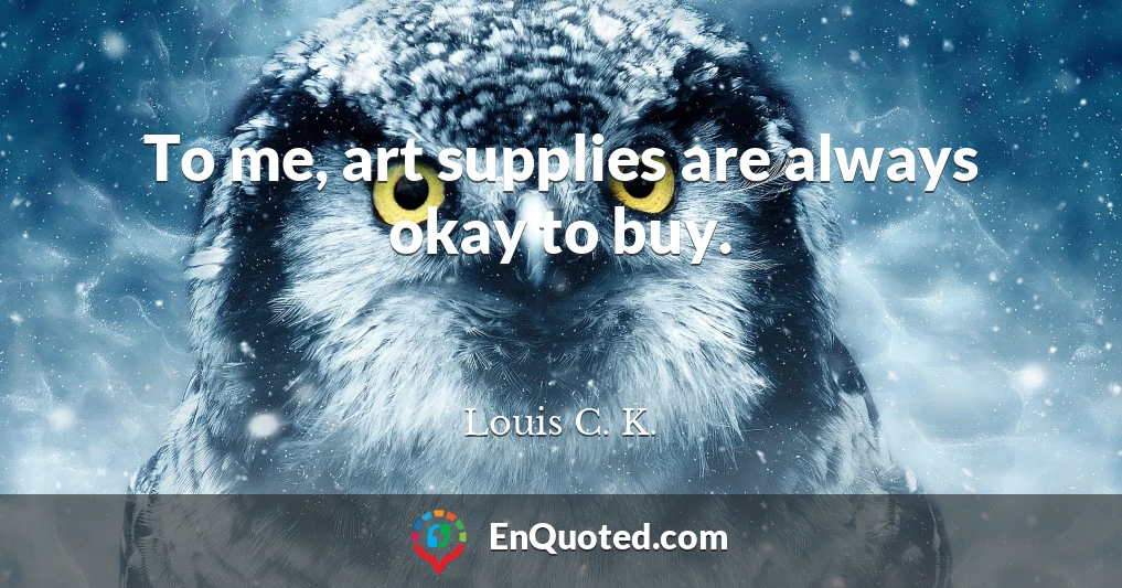 To me, art supplies are always okay to buy.