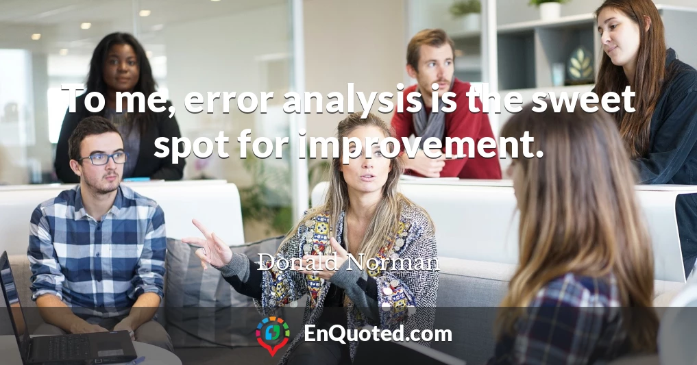 To me, error analysis is the sweet spot for improvement.