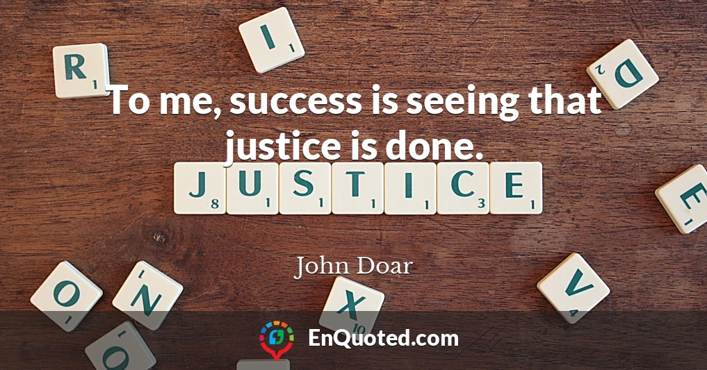 To me, success is seeing that justice is done.