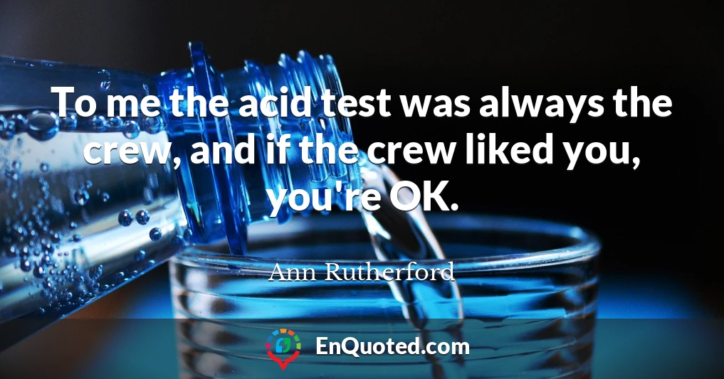 To me the acid test was always the crew, and if the crew liked you, you're OK.