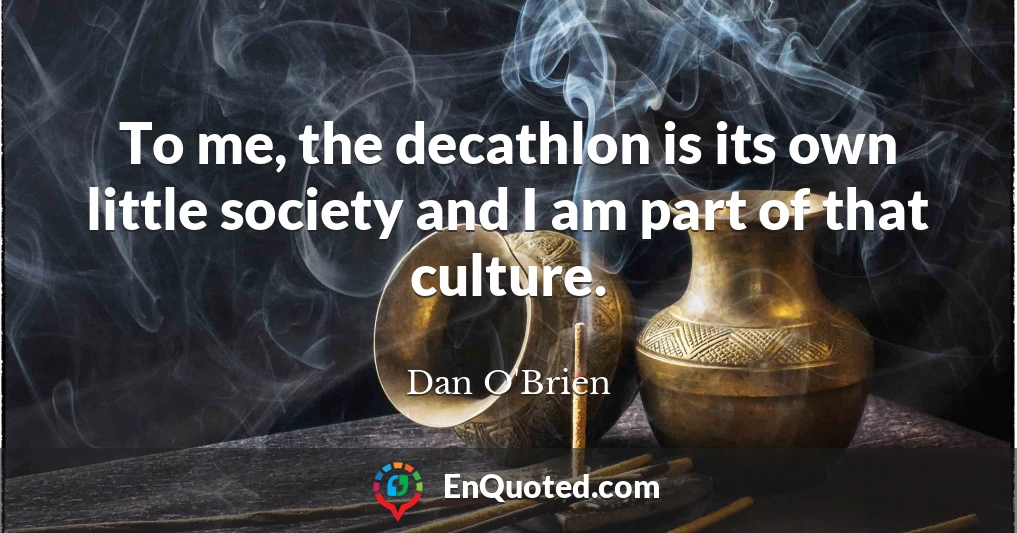 To me, the decathlon is its own little society and I am part of that culture.