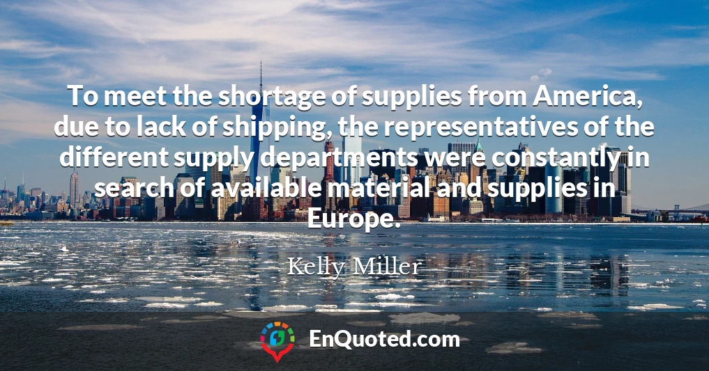 To meet the shortage of supplies from America, due to lack of shipping, the representatives of the different supply departments were constantly in search of available material and supplies in Europe.