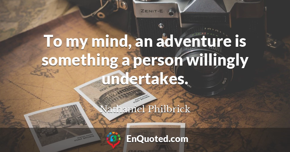 To my mind, an adventure is something a person willingly undertakes.