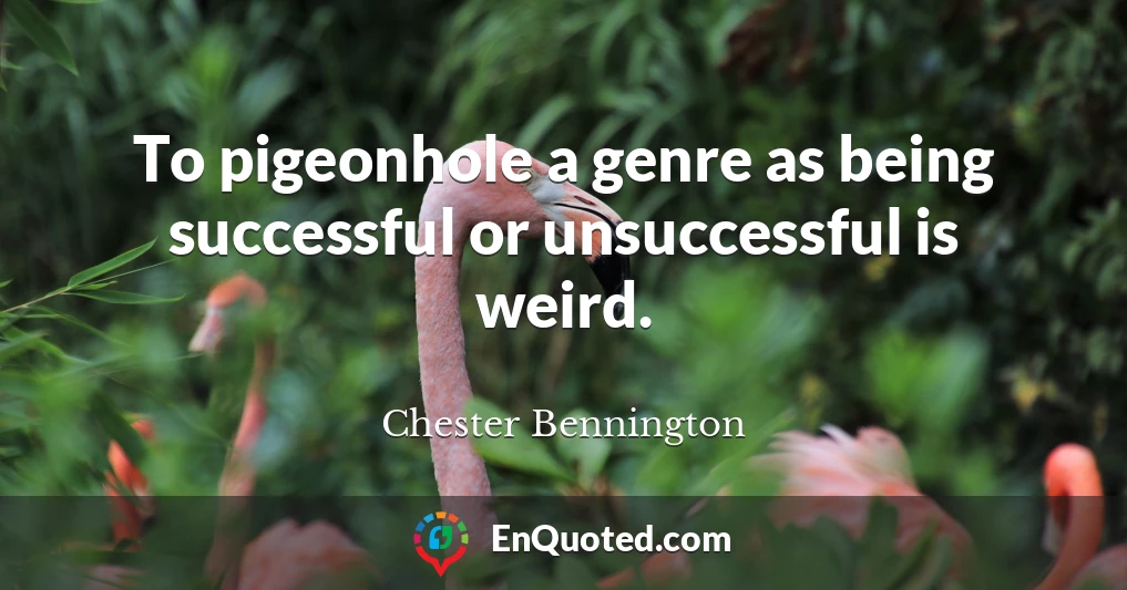 To pigeonhole a genre as being successful or unsuccessful is weird.