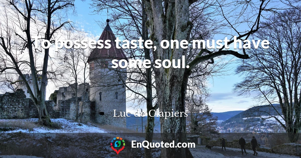 To possess taste, one must have some soul.