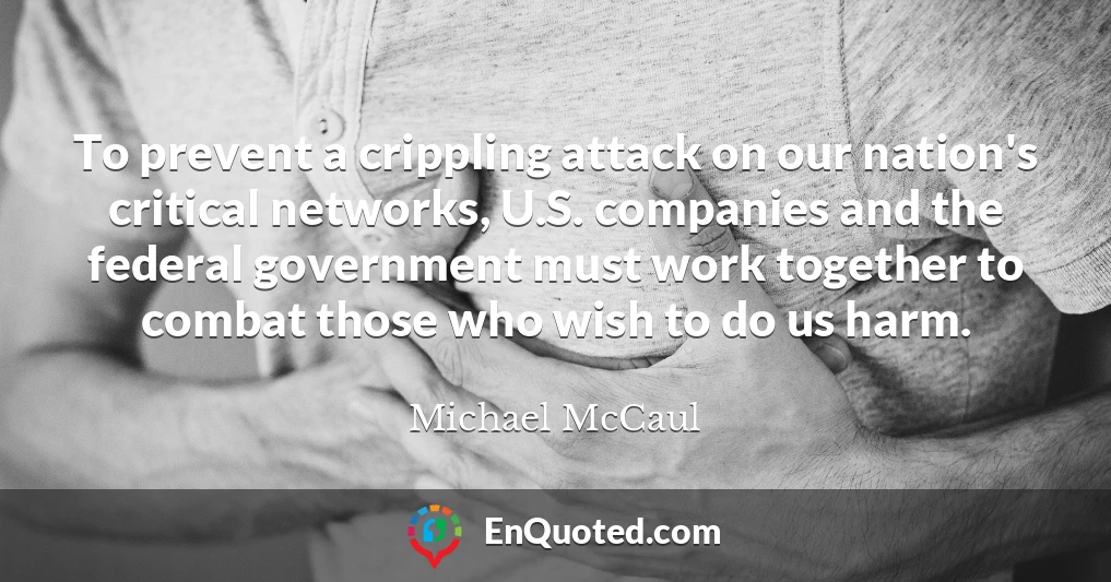 To prevent a crippling attack on our nation's critical networks, U.S. companies and the federal government must work together to combat those who wish to do us harm.