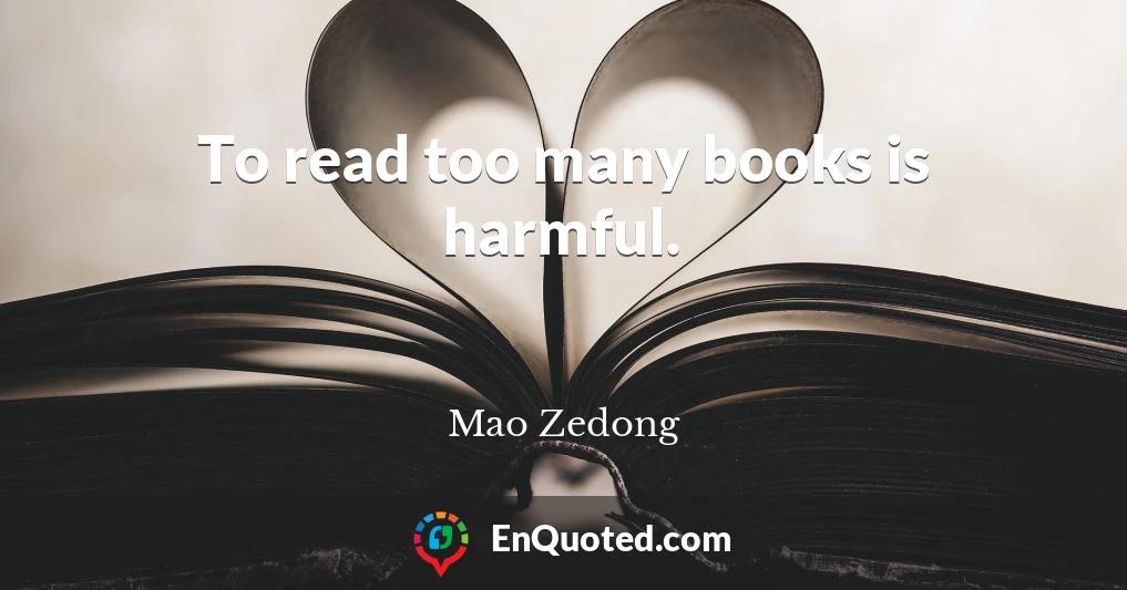 To read too many books is harmful.