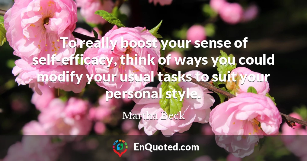 To really boost your sense of self-efficacy, think of ways you could modify your usual tasks to suit your personal style.