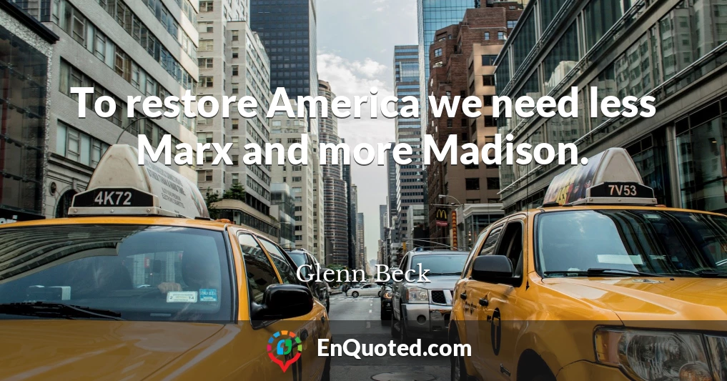 To restore America we need less Marx and more Madison.