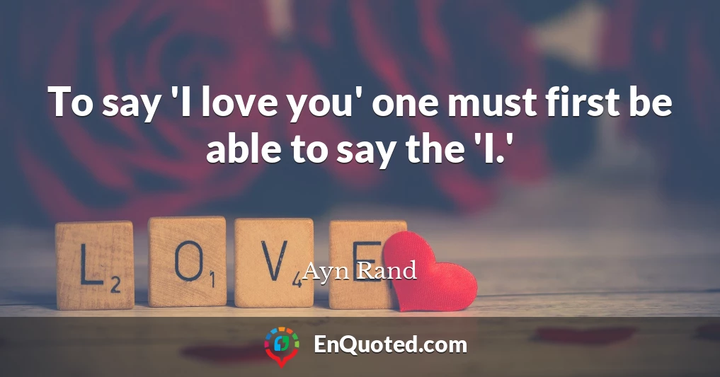 To say 'I love you' one must first be able to say the 'I.'