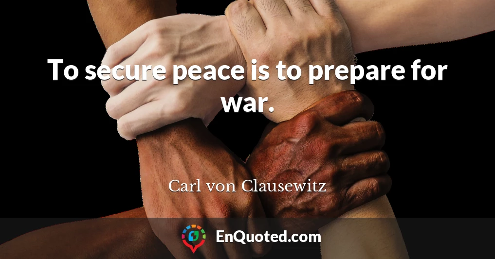 To secure peace is to prepare for war.