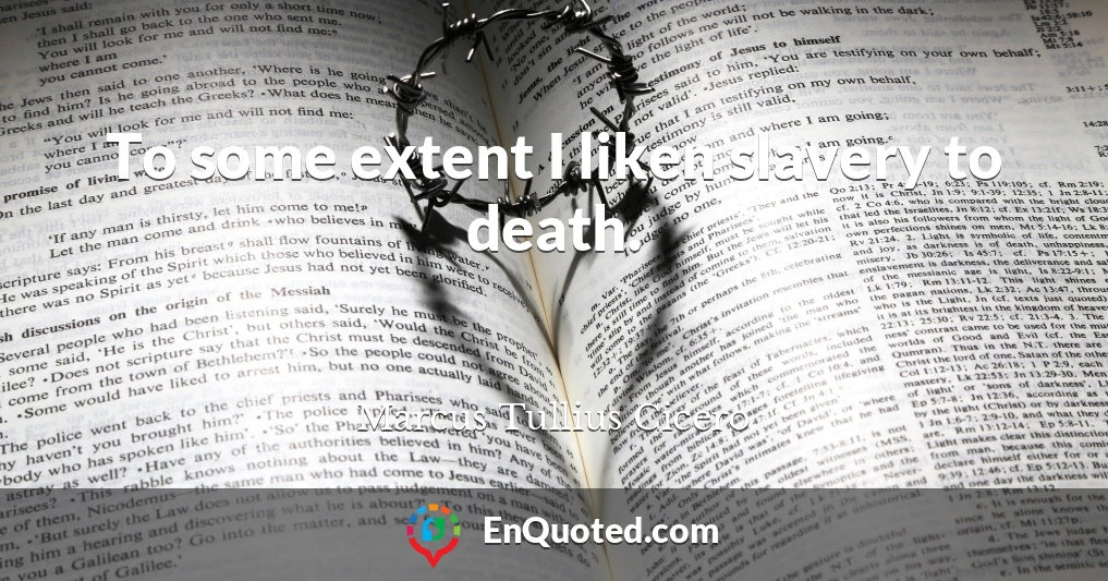 To some extent I liken slavery to death.