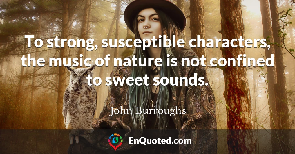 To strong, susceptible characters, the music of nature is not confined to sweet sounds.