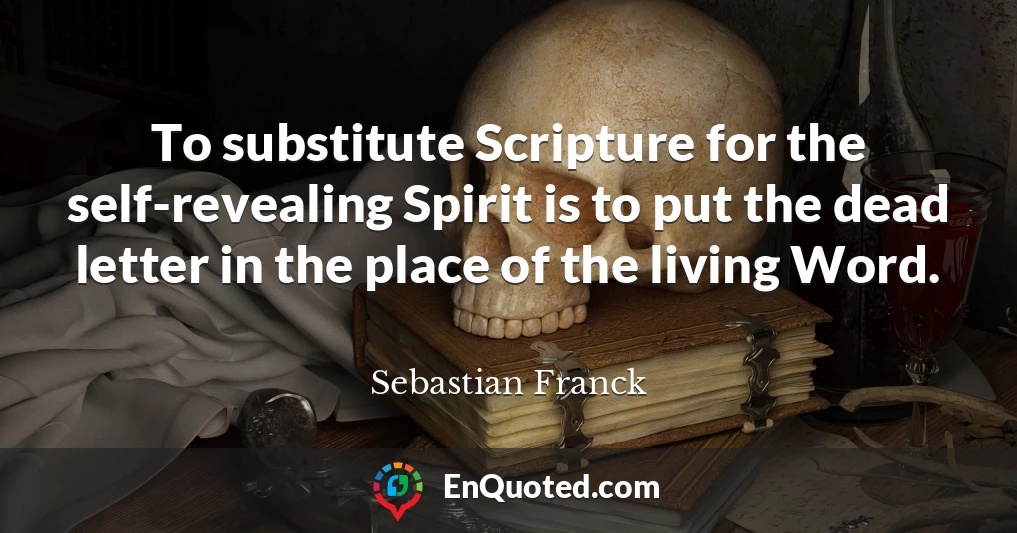 To substitute Scripture for the self-revealing Spirit is to put the dead letter in the place of the living Word.