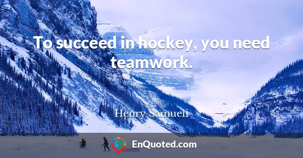 To succeed in hockey, you need teamwork.