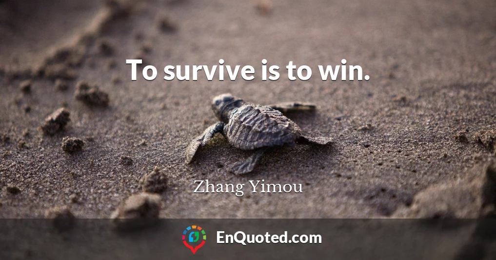 To survive is to win.