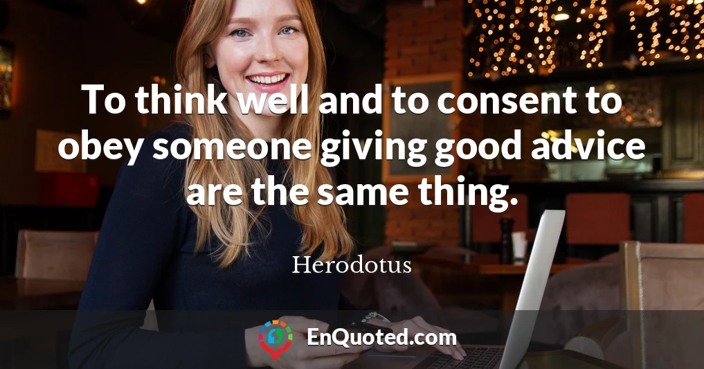 To think well and to consent to obey someone giving good advice are the same thing.