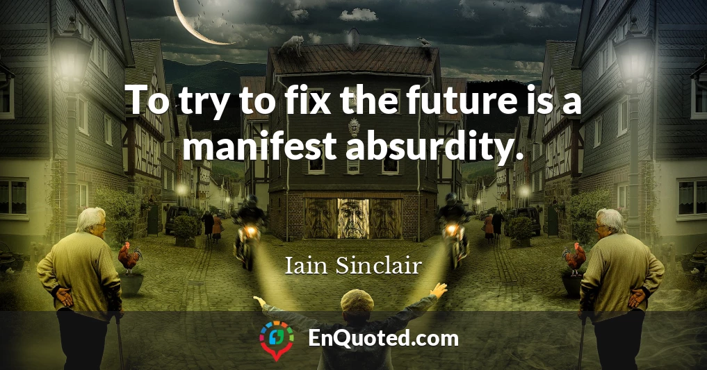 To try to fix the future is a manifest absurdity.