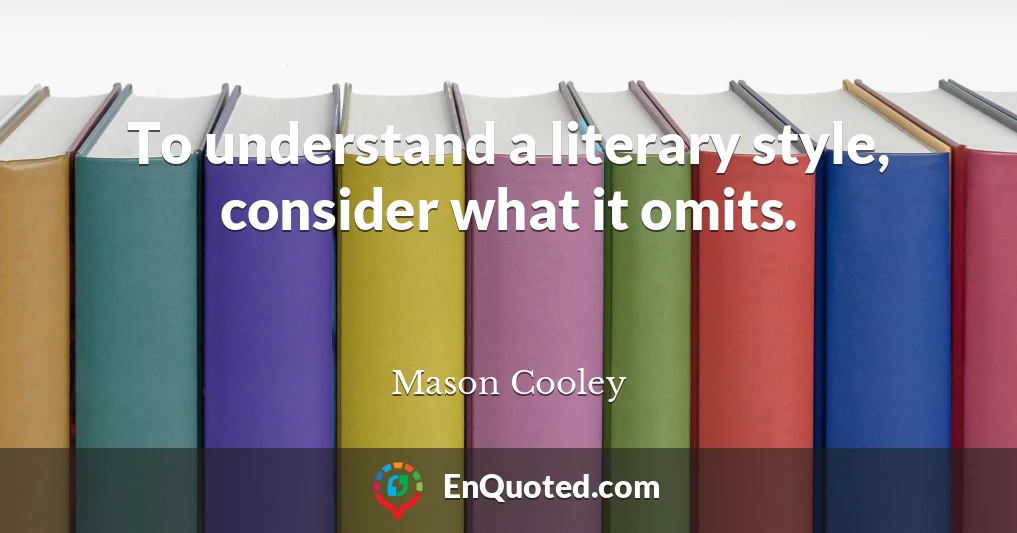 To understand a literary style, consider what it omits.