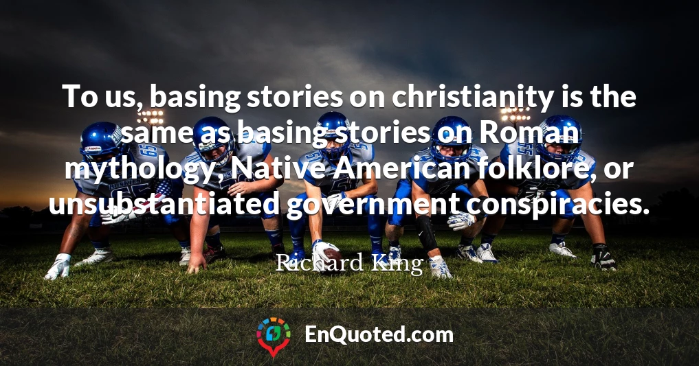To us, basing stories on christianity is the same as basing stories on Roman mythology, Native American folklore, or unsubstantiated government conspiracies.