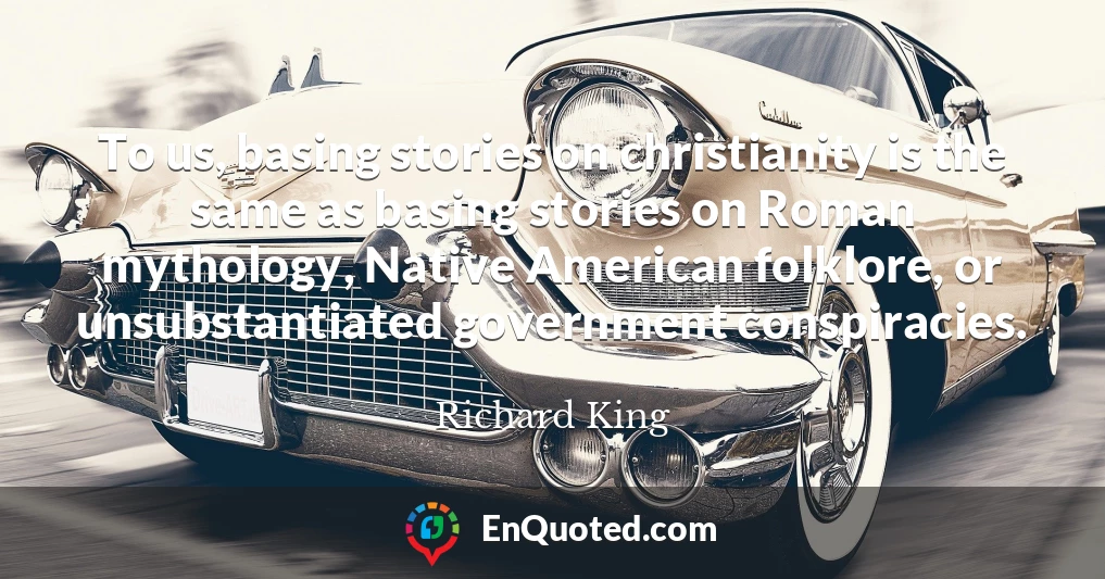 To us, basing stories on christianity is the same as basing stories on Roman mythology, Native American folklore, or unsubstantiated government conspiracies.