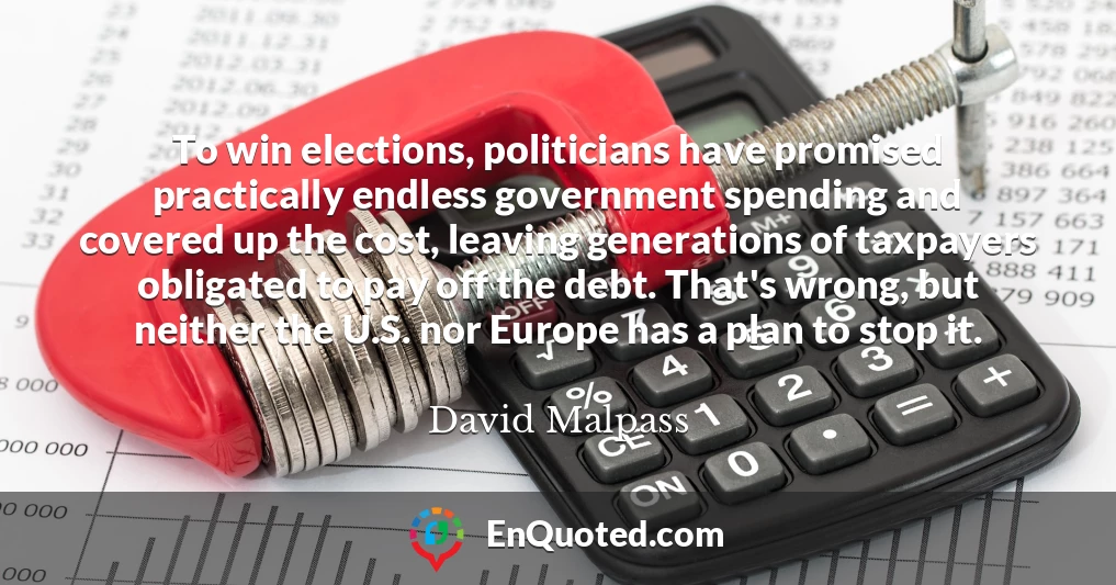 To win elections, politicians have promised practically endless government spending and covered up the cost, leaving generations of taxpayers obligated to pay off the debt. That's wrong, but neither the U.S. nor Europe has a plan to stop it.
