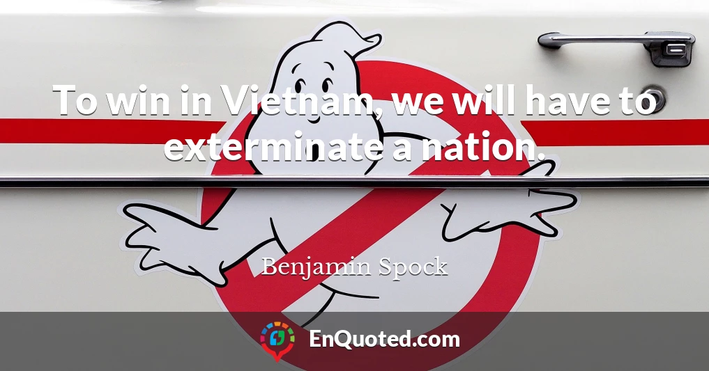 To win in Vietnam, we will have to exterminate a nation.