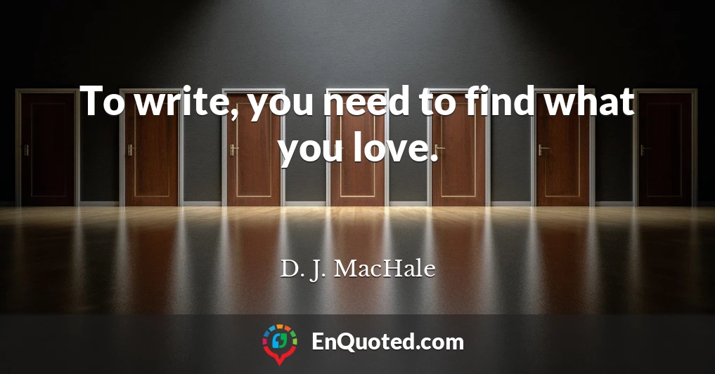 To write, you need to find what you love.