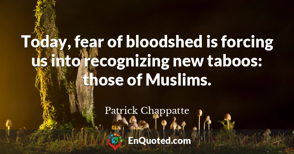 Today, fear of bloodshed is forcing us into recognizing new taboos: those of Muslims.