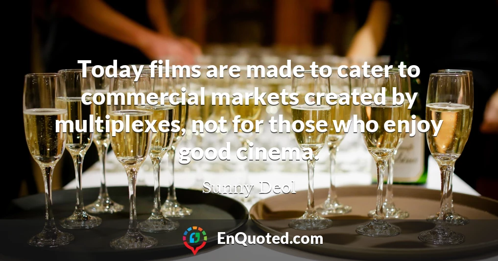 Today films are made to cater to commercial markets created by multiplexes, not for those who enjoy good cinema.