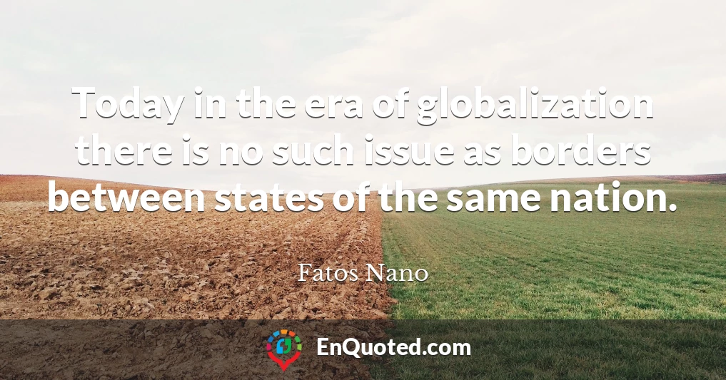 Today in the era of globalization there is no such issue as borders between states of the same nation.