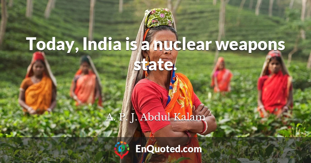 Today, India is a nuclear weapons state.