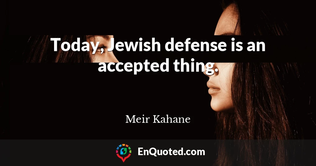 Today, Jewish defense is an accepted thing.
