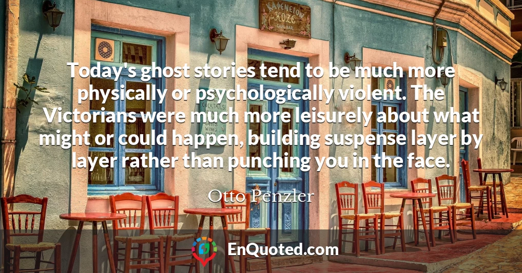 Today's ghost stories tend to be much more physically or psychologically violent. The Victorians were much more leisurely about what might or could happen, building suspense layer by layer rather than punching you in the face.