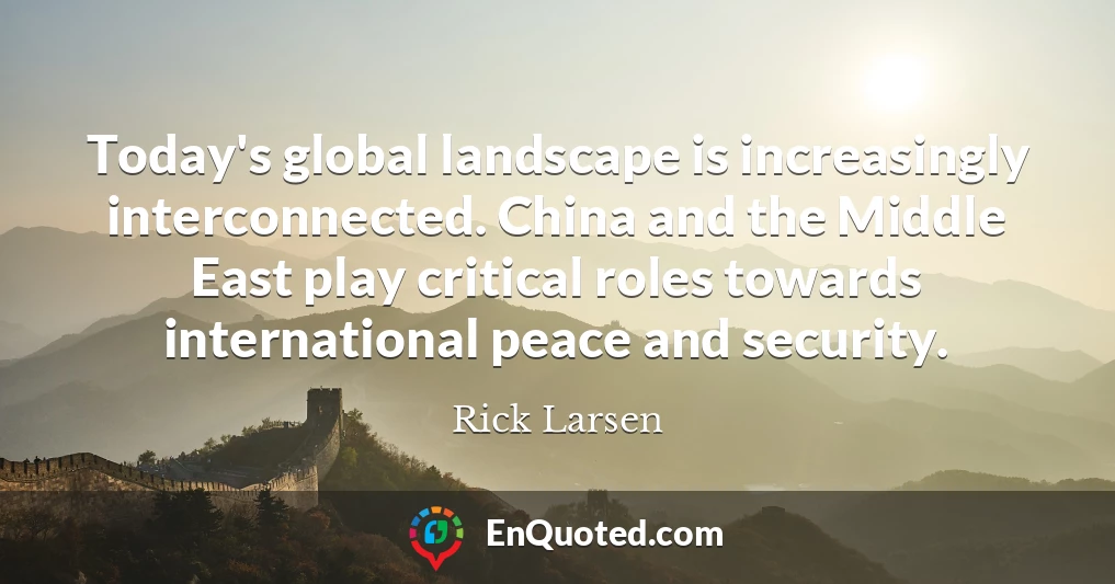 Today's global landscape is increasingly interconnected. China and the Middle East play critical roles towards international peace and security.