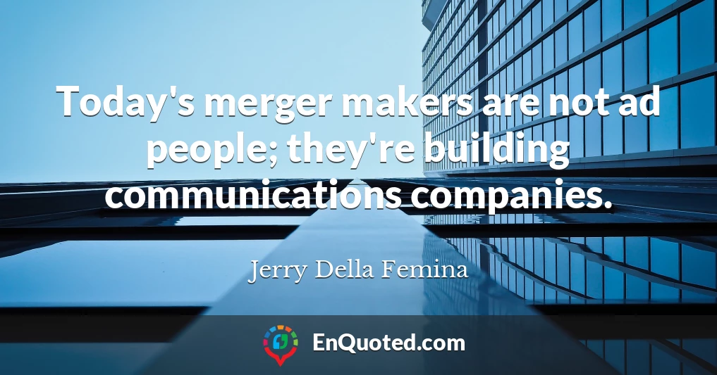 Today's merger makers are not ad people; they're building communications companies.