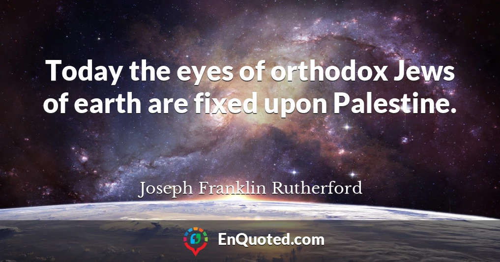 Today the eyes of orthodox Jews of earth are fixed upon Palestine.