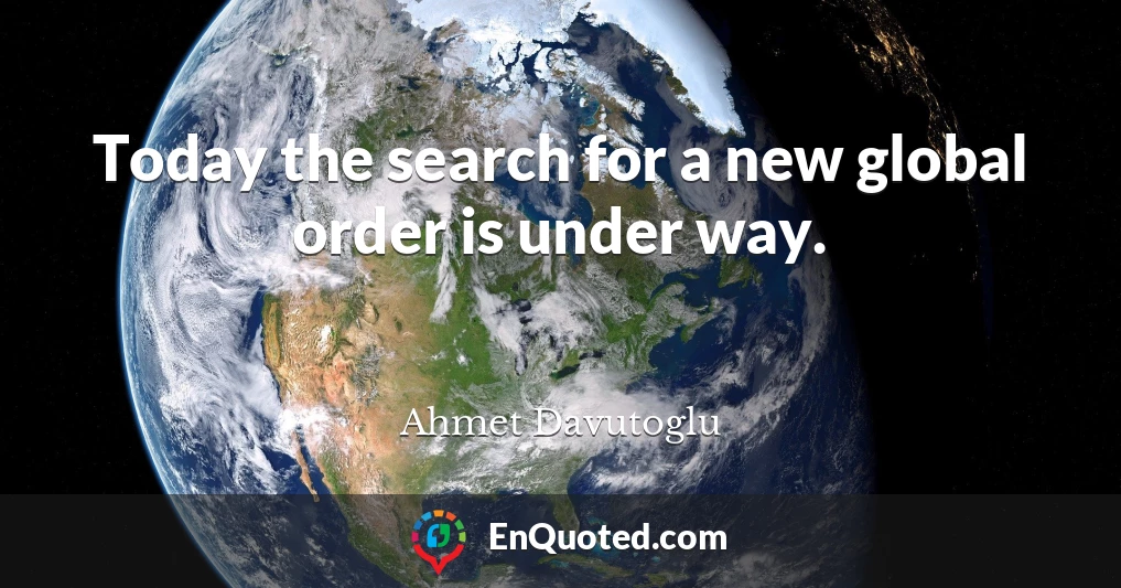 Today the search for a new global order is under way.