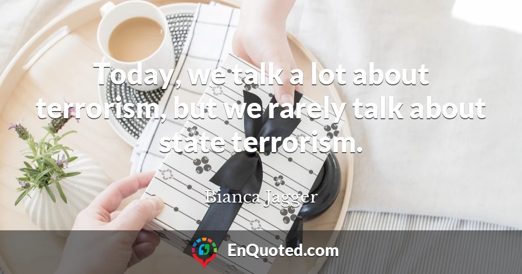 Today, we talk a lot about terrorism, but we rarely talk about state terrorism.