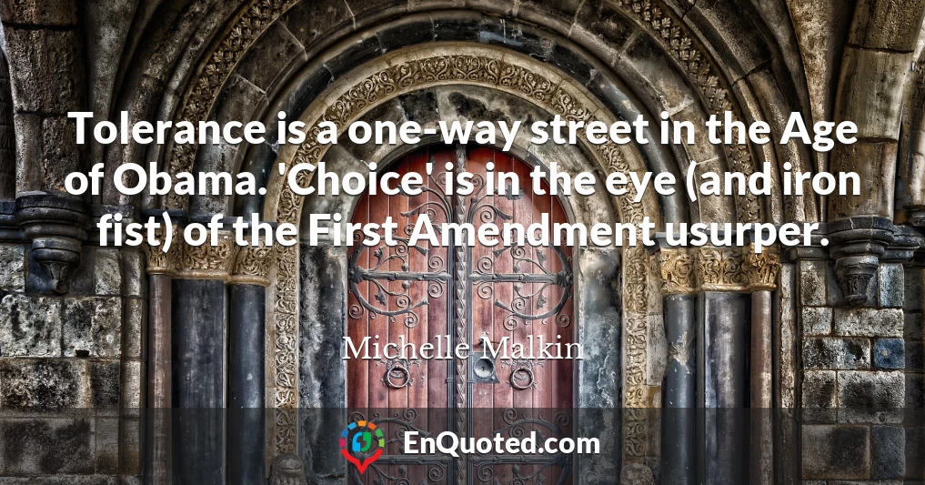 Tolerance is a one-way street in the Age of Obama. 'Choice' is in the eye (and iron fist) of the First Amendment usurper.