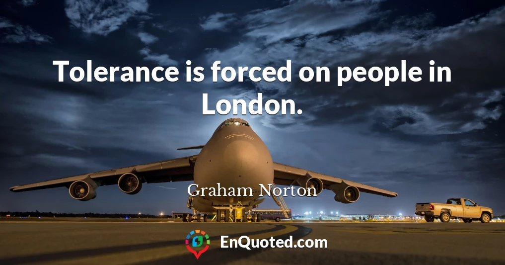 Tolerance is forced on people in London.