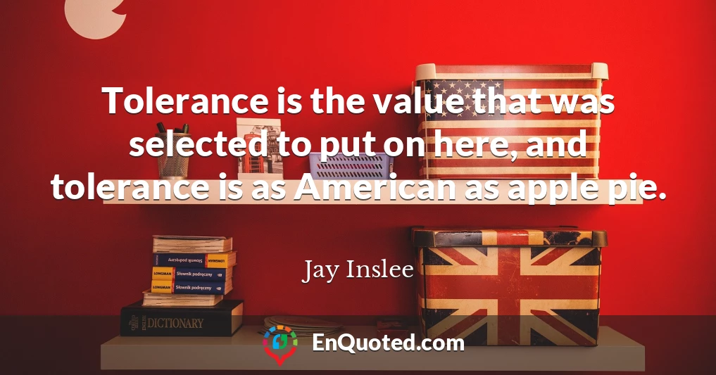 Tolerance is the value that was selected to put on here, and tolerance is as American as apple pie.