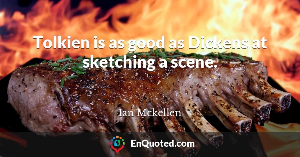 Tolkien is as good as Dickens at sketching a scene.