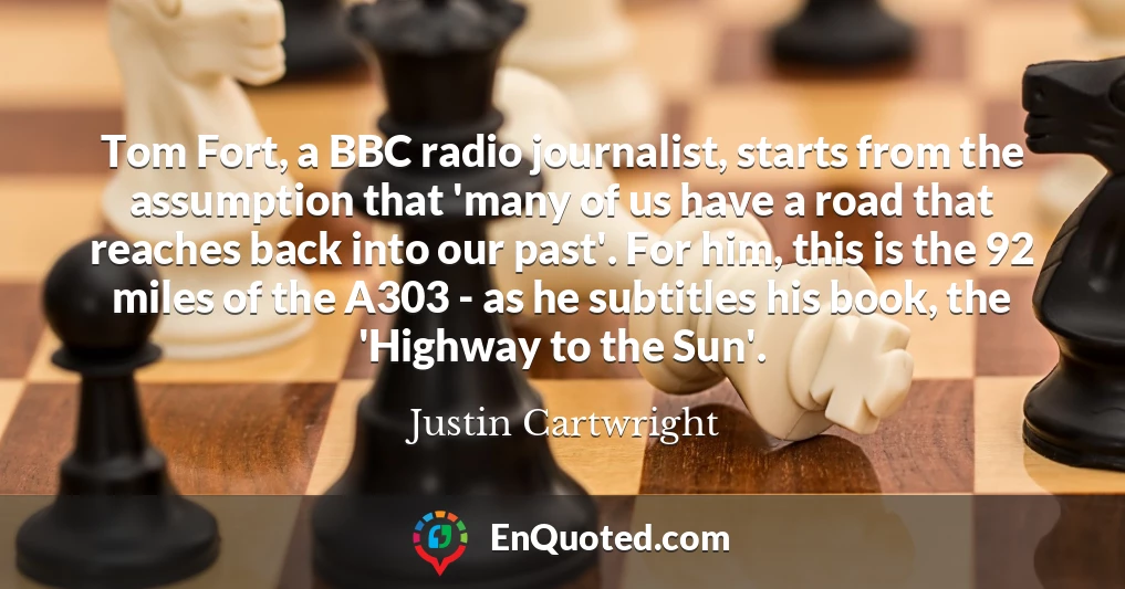 Tom Fort, a BBC radio journalist, starts from the assumption that 'many of us have a road that reaches back into our past'. For him, this is the 92 miles of the A303 - as he subtitles his book, the 'Highway to the Sun'.