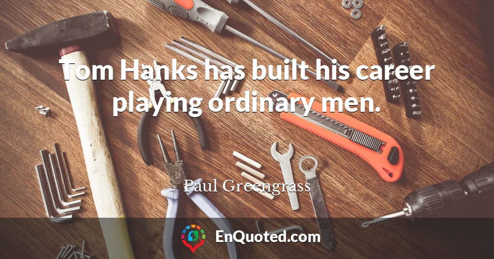 Tom Hanks has built his career playing ordinary men.