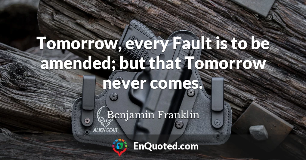 Tomorrow, every Fault is to be amended; but that Tomorrow never comes.