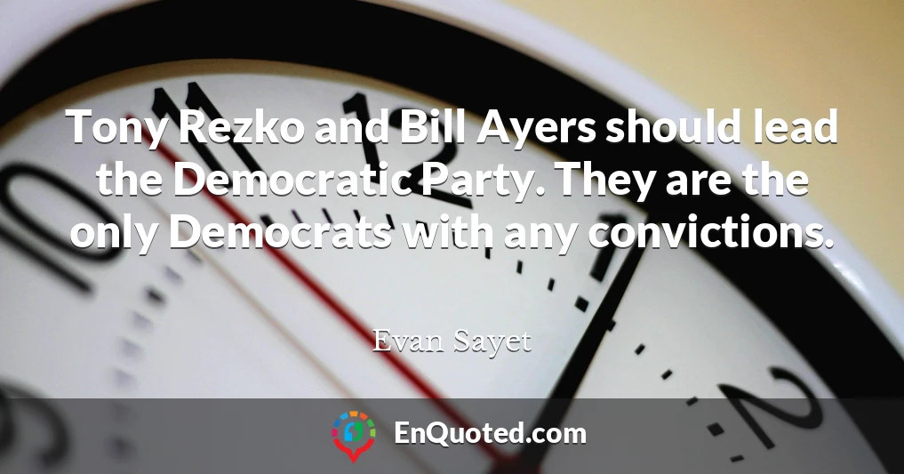 Tony Rezko and Bill Ayers should lead the Democratic Party. They are the only Democrats with any convictions.
