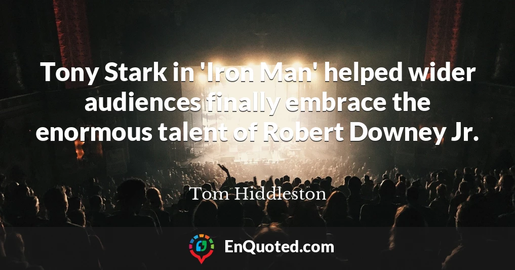 Tony Stark in 'Iron Man' helped wider audiences finally embrace the enormous talent of Robert Downey Jr.